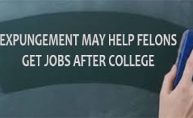 EXPUNGEMENT MAY HELP FELONS GET JOBS AFTER COLLEGE