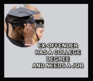 EX-OFFENDER HAS A COLLEGE DEGREE AND NEEDS A JOB