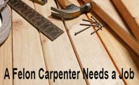 A felon carpenter needs a job