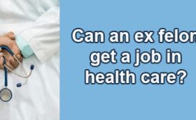 CAN AN EX FELON GET A JOB IN HEALTH CAR
