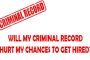 JOBS FOR FELONS: WILL MY CRIMINAL RECORD HURT MY CHANCES TO GET HIRED